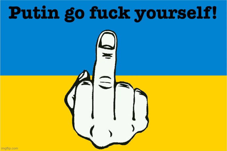 Putin go fuck yourself! | image tagged in ukraine,no war,fuck,go fuck yourself,vladimir putin,putin | made w/ Imgflip meme maker