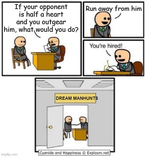 Your hired | Run away from him; If your opponent is half a heart and you outgear him, what would you do? DREAM MANHUNTS | image tagged in your hired,minecraft,dream,manhunt | made w/ Imgflip meme maker