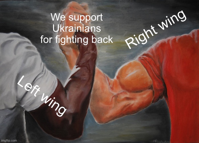 Epic Handshake Meme | We support Ukrainians for fighting back; Right wing; Left wing | image tagged in memes,epic handshake | made w/ Imgflip meme maker
