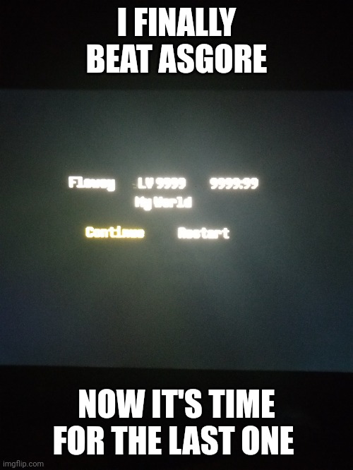 yes this was a pacifist run on ps4 | I FINALLY BEAT ASGORE; NOW IT'S TIME FOR THE LAST ONE | made w/ Imgflip meme maker