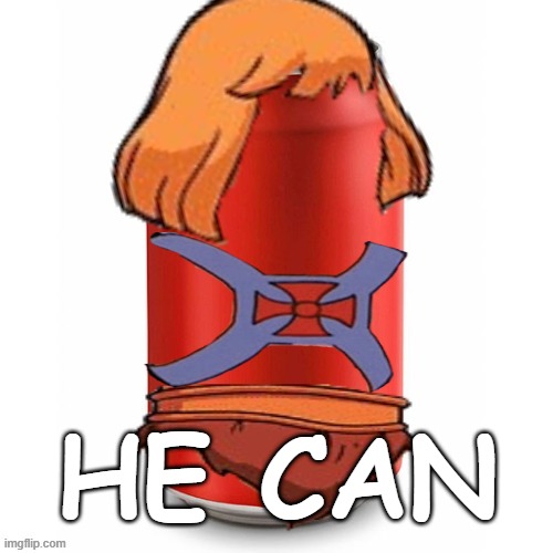 He Can and the re-masters of the fizziverse | HE CAN | image tagged in he man,comics/cartoons,can,soda,softdrink | made w/ Imgflip meme maker