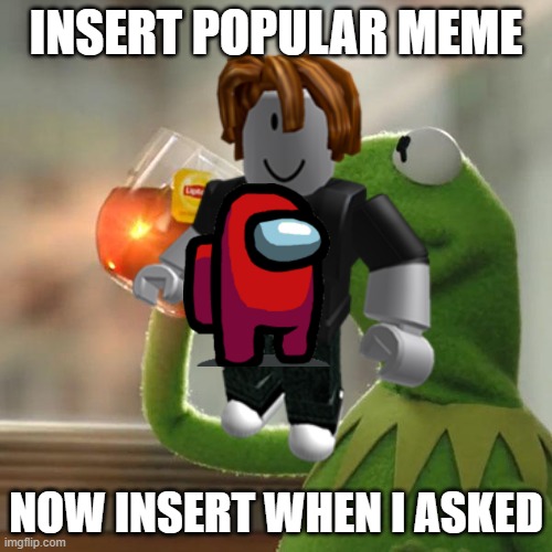 Cool Title | INSERT POPULAR MEME; NOW INSERT WHEN I ASKED | image tagged in hard work | made w/ Imgflip meme maker