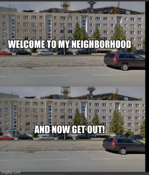 Welcome to my neighborhood, and now get out | image tagged in welcome to my neighborhood and now get out | made w/ Imgflip meme maker