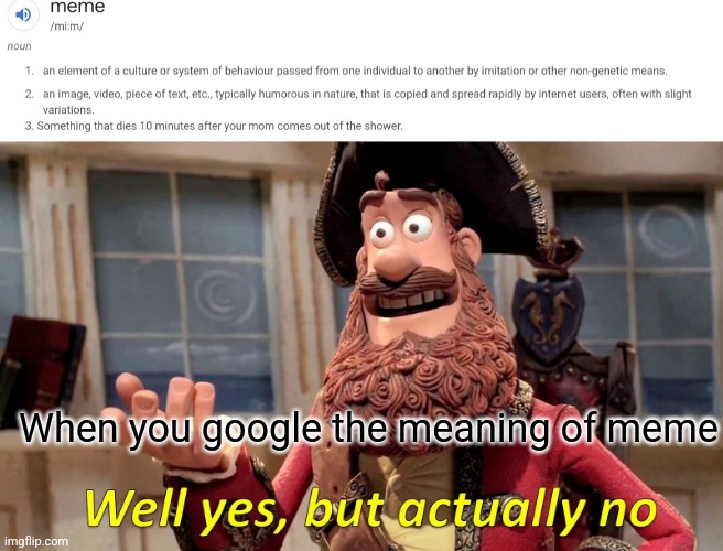 Unfunny meme | When you google the meaning of meme | image tagged in memes,well yes but actually no | made w/ Imgflip meme maker