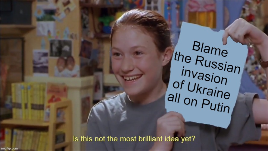 Good Luck Finding the Real Culprit | Blame the Russian invasion of Ukraine all on Putin | image tagged in kristy's flyer in hd,meme,memes,humor,russian invasion,putin | made w/ Imgflip meme maker