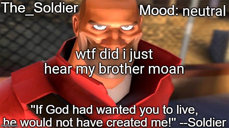 The_Soldier temp | neutral; wtf did i just hear my brother moan | image tagged in the_soldier temp | made w/ Imgflip meme maker