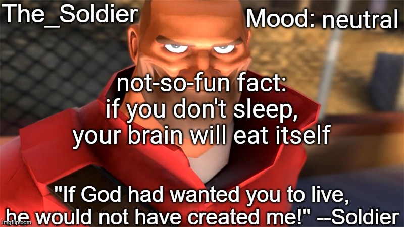The_Soldier temp | neutral; not-so-fun fact: if you don't sleep, your brain will eat itself | image tagged in the_soldier temp | made w/ Imgflip meme maker