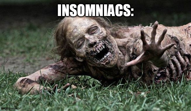 Walking Dead Zombie | INSOMNIACS: | image tagged in walking dead zombie | made w/ Imgflip meme maker