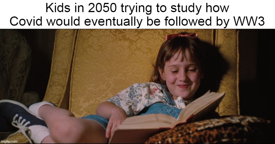Remembering the Very Tough Times |  Kids in 2050 trying to study how Covid would eventually be followed by WW3 | image tagged in meme,memes,humor,world war 3,covid,russian invasion | made w/ Imgflip meme maker