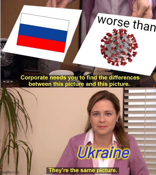 They're The Same Picture | worse than; Ukraine | image tagged in memes,they're the same picture,russia,coronavirus,covid-19,slava ukrajini | made w/ Imgflip meme maker