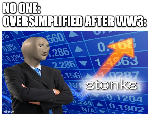 Stonks |  NO ONE:
OVERSIMPLIFIED AFTER WW3: | image tagged in memes,stonks | made w/ Imgflip meme maker