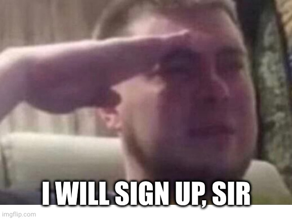 I WILL SIGN UP, SIR | made w/ Imgflip meme maker