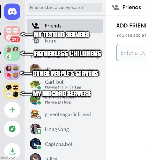 my discord folder list | <---- MY TESTING SERVERS; <---- FATHERLESS CHILDRENS; <---- OTHER PEOPLE'S SERVERS; <---- MY DISCORD SERVERS | made w/ Imgflip meme maker