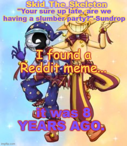 god damn- | I found a Reddit meme... it was 8 YEARS AGO. | image tagged in skid's sun and moon temp | made w/ Imgflip meme maker