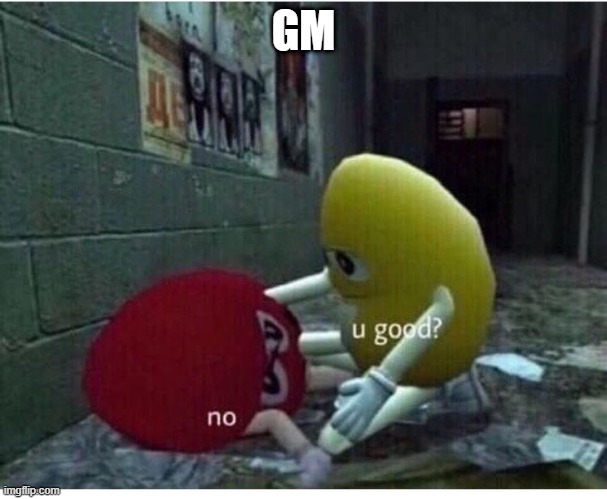 U Good No | GM | image tagged in u good no | made w/ Imgflip meme maker