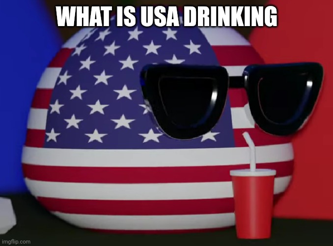 USA | WHAT IS USA DRINKING | image tagged in usa | made w/ Imgflip meme maker