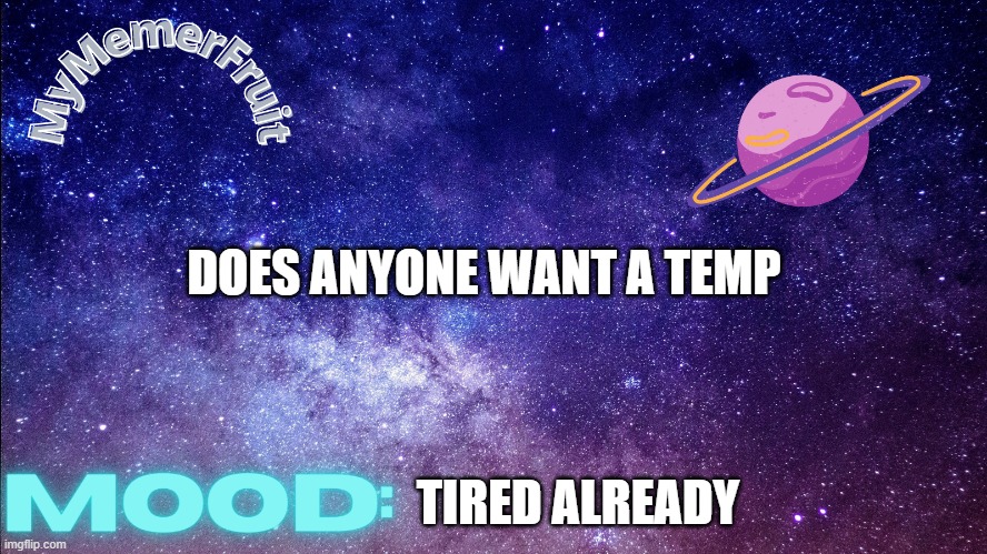 first ever memerfruit temp | DOES ANYONE WANT A TEMP; TIRED ALREADY | image tagged in first ever memerfruit temp | made w/ Imgflip meme maker
