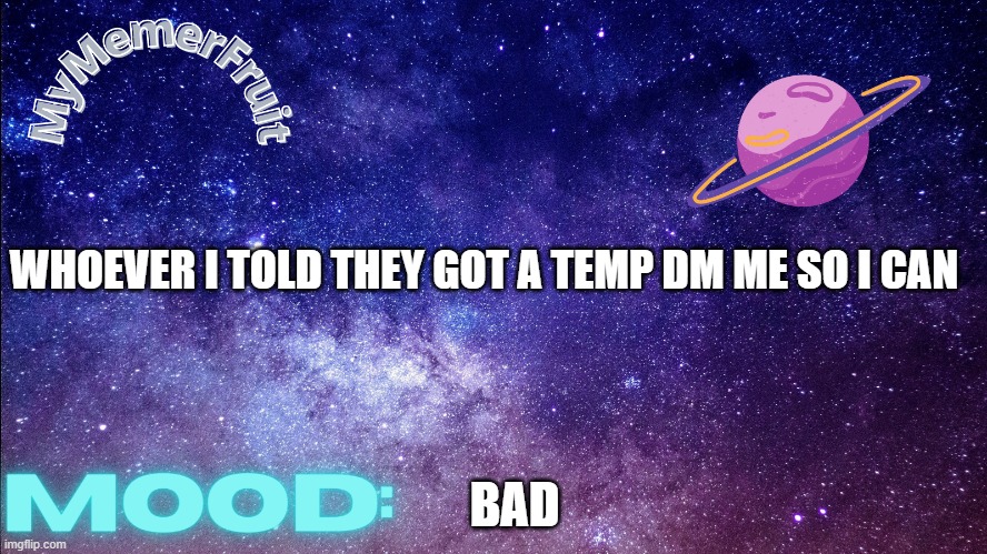first ever memerfruit temp | WHOEVER I TOLD THEY GOT A TEMP DM ME SO I CAN; BAD | image tagged in first ever memerfruit temp | made w/ Imgflip meme maker