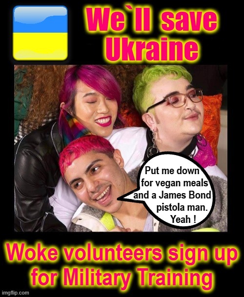 Woke volunteers | Put me down
  for vegan meals
and a James Bond
        pistola man.
         Yeah ! | image tagged in ukraine | made w/ Imgflip meme maker