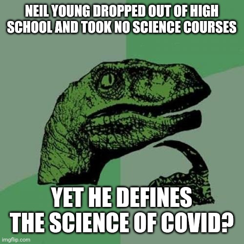 Neil Young: lacking even 1 point of light | NEIL YOUNG DROPPED OUT OF HIGH SCHOOL AND TOOK NO SCIENCE COURSES; YET HE DEFINES THE SCIENCE OF COVID? | image tagged in stupid liberals,neil young,moron,triggered liberal,liberal logic,joe biden | made w/ Imgflip meme maker