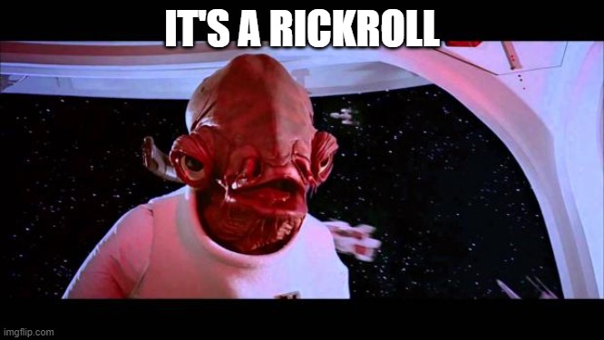 IT'S A RICKROLL | image tagged in it's a trap | made w/ Imgflip meme maker