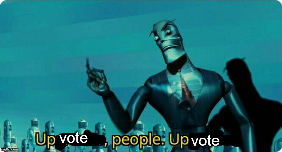 Upgrades people, upgrades | vote vote | image tagged in upgrades people upgrades | made w/ Imgflip meme maker