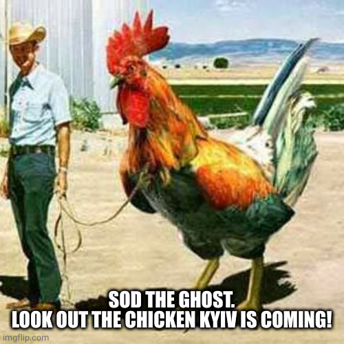 Giant rooster | SOD THE GHOST.
LOOK OUT THE CHICKEN KYIV IS COMING! | image tagged in giant rooster | made w/ Imgflip meme maker