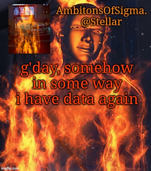 AmbitionsOfSigma | g'day, somehow in some way i have data again | image tagged in ambitionsofsigma | made w/ Imgflip meme maker