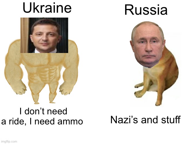 Buff Doge vs. Cheems Meme | Ukraine; Russia; I don’t need a ride, I need ammo; Nazi’s and stuff | image tagged in memes,buff doge vs cheems | made w/ Imgflip meme maker
