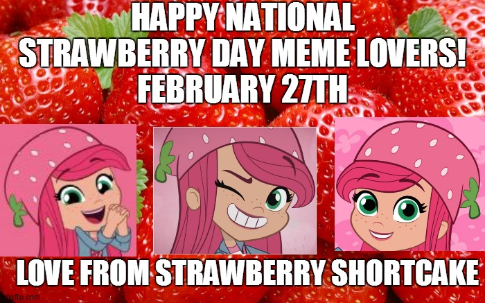 Happy National Strawberry Day | HAPPY NATIONAL STRAWBERRY DAY MEME LOVERS!
FEBRUARY 27TH; LOVE FROM STRAWBERRY SHORTCAKE | image tagged in strawberry statement,strawberry shortcake,strawberry shortcake berry in the big city,strawberry,memes,funny memes | made w/ Imgflip meme maker