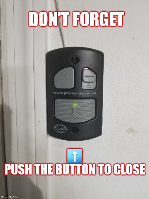 Garage door reminder | DON'T FORGET; ⬆️




PUSH THE BUTTON TO CLOSE | image tagged in duhhh dumbass | made w/ Imgflip meme maker