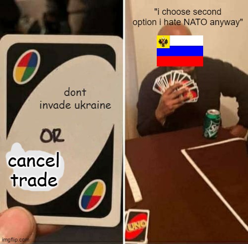 russia | "i choose second option i hate NATO anyway"; dont invade ukraine; cancel trade | image tagged in memes,uno draw 25 cards | made w/ Imgflip meme maker