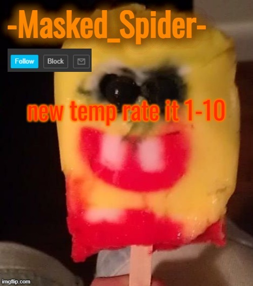 masked spider cursed sponge temp | new temp rate it 1-10 | image tagged in masked spider cursed sponge temp | made w/ Imgflip meme maker