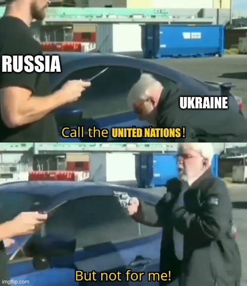 Ukraine ?? | RUSSIA; UKRAINE; UNITED NATIONS | image tagged in call an ambulance but not for me | made w/ Imgflip meme maker