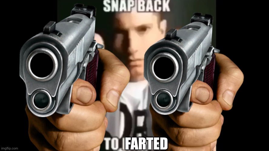 Snap back to farted | FARTED | image tagged in fart | made w/ Imgflip meme maker