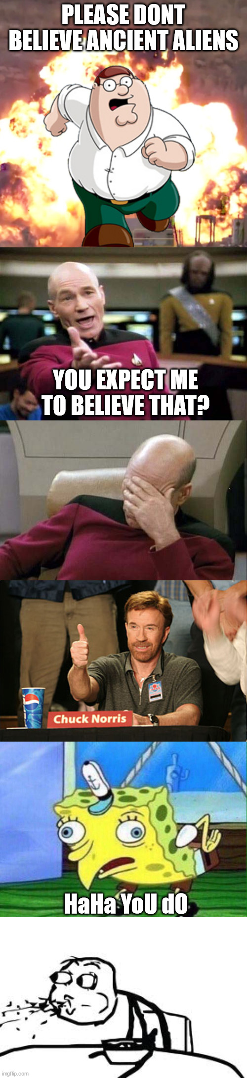 Monte Bruisa |  PLEASE DONT BELIEVE ANCIENT ALIENS; YOU EXPECT ME TO BELIEVE THAT? HaHa YoU dO | image tagged in peter g telling you not to do something,picard wtf and facepalm combined,memes,chuck norris approves,spongebob mockingbird | made w/ Imgflip meme maker