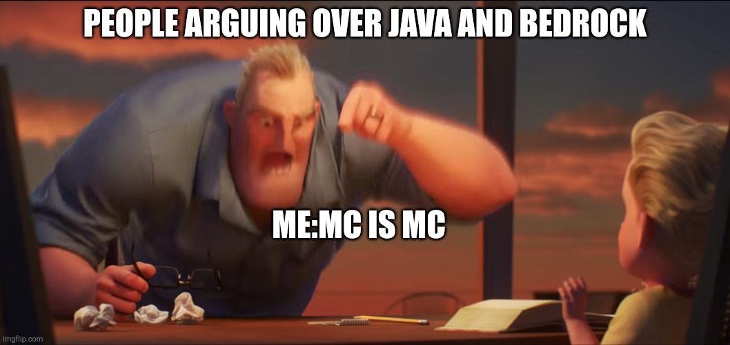 math is math | PEOPLE ARGUING OVER JAVA AND BEDROCK; ME:MC IS MC | image tagged in math is math | made w/ Imgflip meme maker