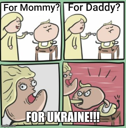 For Ukraine! | FOR UKRAINE!!! | image tagged in for mommy,ukraine,memes | made w/ Imgflip meme maker