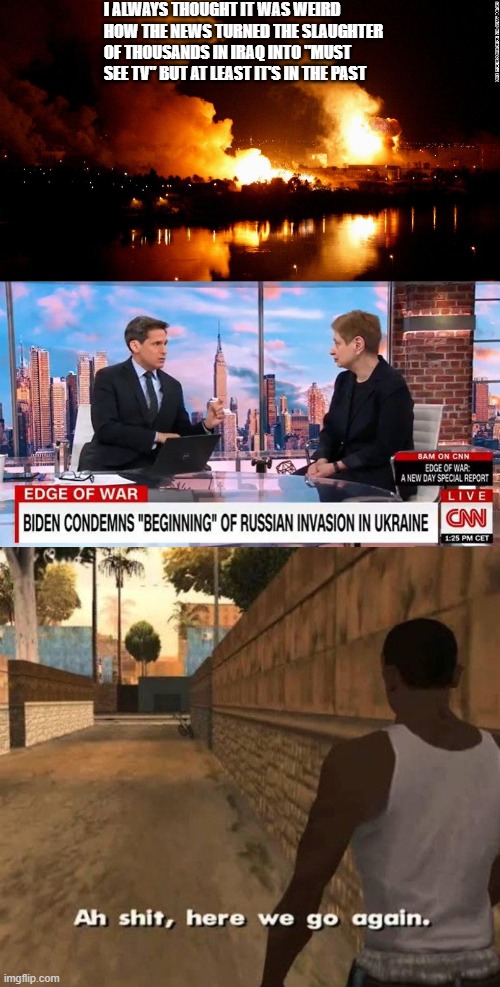 If it bleeds it leads | I ALWAYS THOUGHT IT WAS WEIRD HOW THE NEWS TURNED THE SLAUGHTER OF THOUSANDS IN IRAQ INTO "MUST SEE TV" BUT AT LEAST IT'S IN THE PAST | image tagged in ukraine,iraq,cnn,gta,war,biden | made w/ Imgflip meme maker