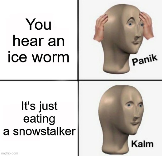 panik kalm |  You hear an ice worm; It's just eating a snowstalker | image tagged in panik kalm,subnautica below zero,gaming | made w/ Imgflip meme maker
