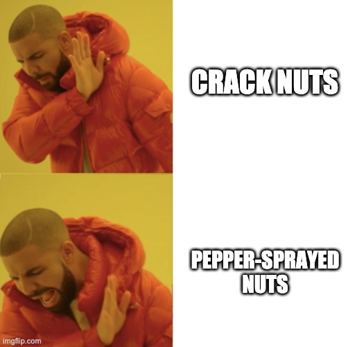 drake | CRACK NUTS; PEPPER-SPRAYED NUTS | image tagged in drake,nuts,memes | made w/ Imgflip meme maker
