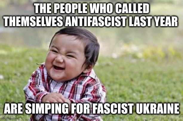 laughing at you, and your parents. | THE PEOPLE WHO CALLED THEMSELVES ANTIFASCIST LAST YEAR; ARE SIMPING FOR FASCIST UKRAINE | image tagged in memes,evil toddler | made w/ Imgflip meme maker