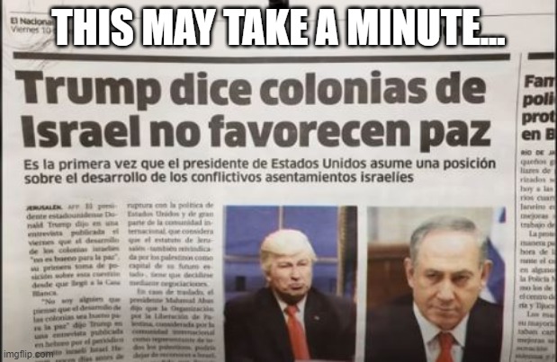 When You See It...... | THIS MAY TAKE A MINUTE... | image tagged in you had one job | made w/ Imgflip meme maker