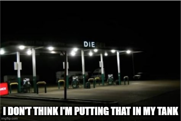 Killer Gas? | I DON'T THINK I'M PUTTING THAT IN MY TANK | image tagged in you had one job | made w/ Imgflip meme maker