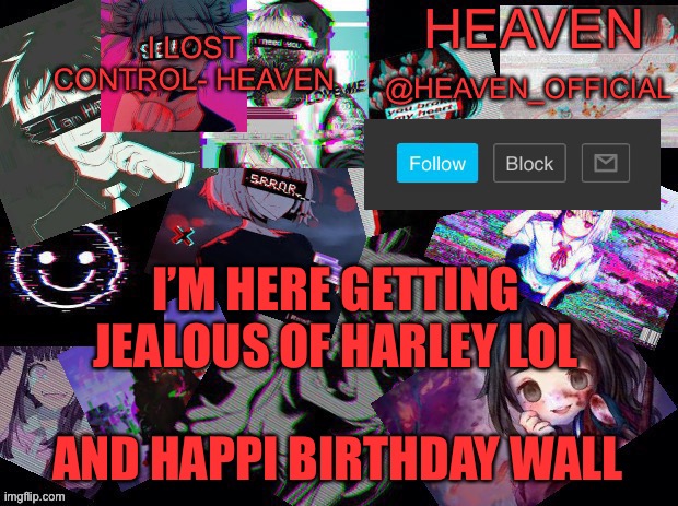 Gud mooning | I’M HERE GETTING JEALOUS OF HARLEY LOL; AND HAPPI BIRTHDAY WALL | image tagged in heavenly | made w/ Imgflip meme maker