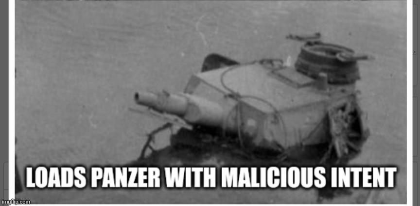 Loads panzer with malicious intent | image tagged in loads panzer with malicious intent | made w/ Imgflip meme maker