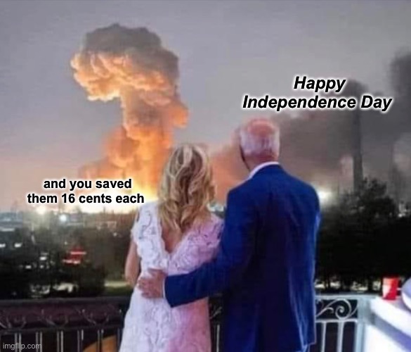 Joe said it was the coldest 4th of July on record | Happy Independence Day; and you saved them 16 cents each | image tagged in joe biden,memes,politics lol,derp | made w/ Imgflip meme maker