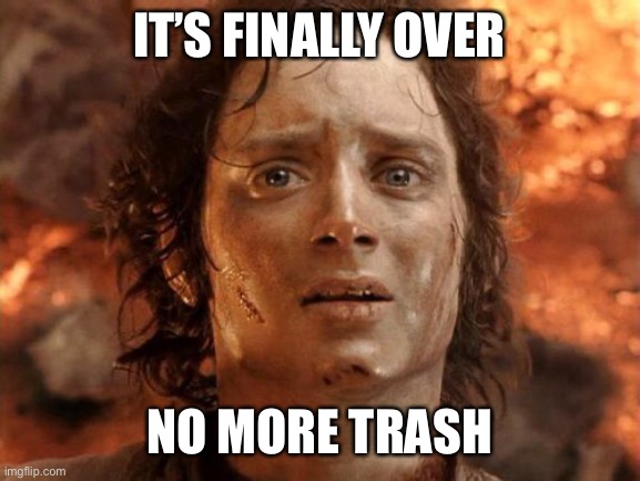 It's Finally Over Meme | IT’S FINALLY OVER NO MORE TRASH | image tagged in memes,it's finally over | made w/ Imgflip meme maker