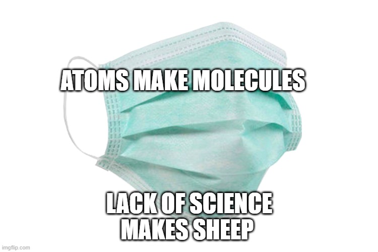 Face mask | ATOMS MAKE MOLECULES; LACK OF SCIENCE MAKES SHEEP | image tagged in face mask | made w/ Imgflip meme maker