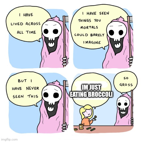 Ew | IM JUST  EATING BROCCOLI | image tagged in pink reaper | made w/ Imgflip meme maker